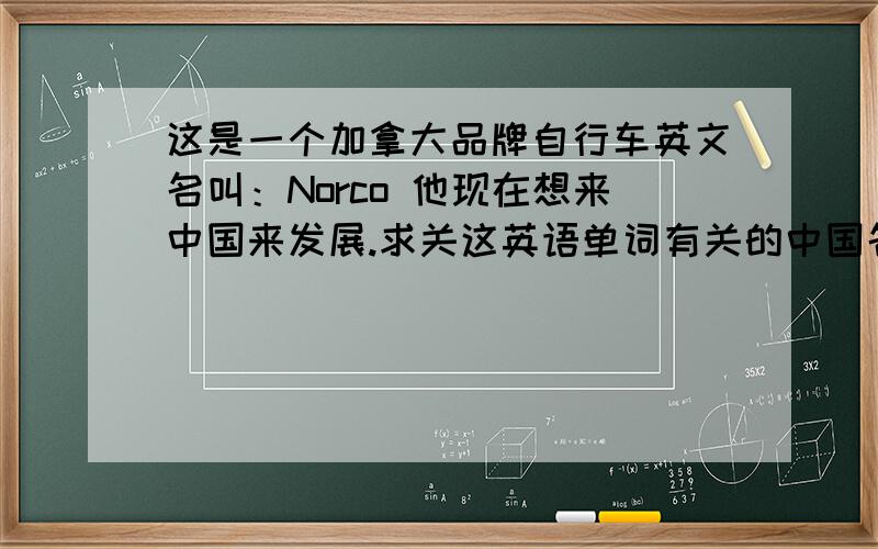 这是一个加拿大品牌自行车英文名叫：Norco 他现在想来中国来发展.求关这英语单词有关的中国名字!