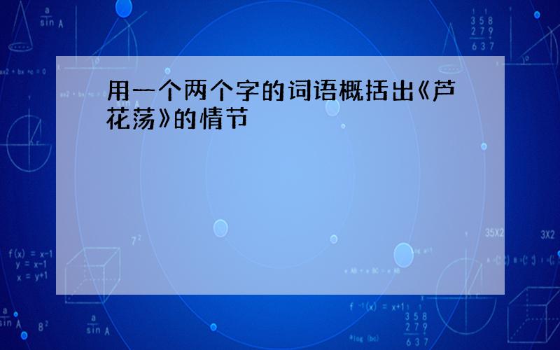 用一个两个字的词语概括出《芦花荡》的情节