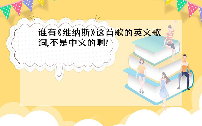 谁有《维纳斯》这首歌的英文歌词,不是中文的啊!