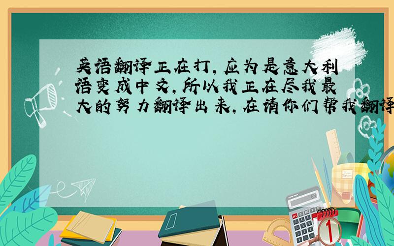 英语翻译正在打，应为是意大利语变成中文，所以我正在尽我最大的努力翻译出来，在请你们帮我翻译成英文1】你出门。你去哪里？去