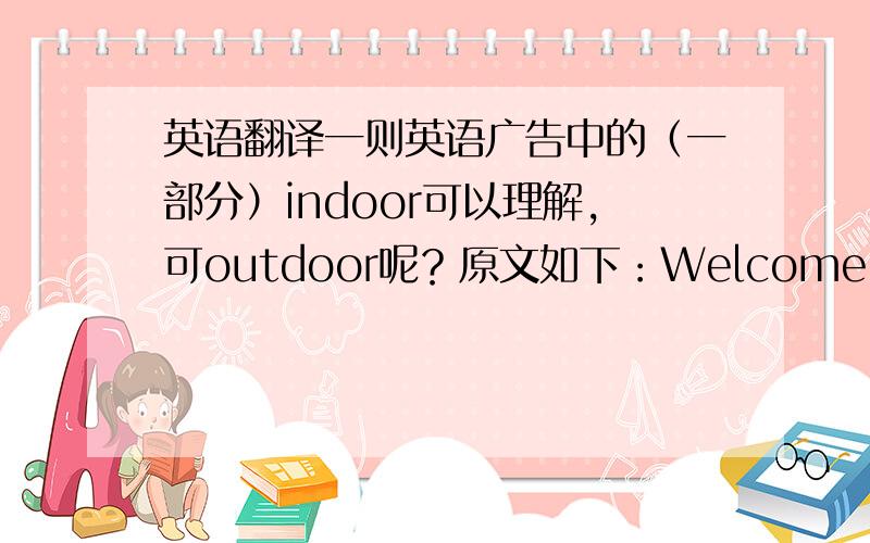 英语翻译一则英语广告中的（一部分）indoor可以理解，可outdoor呢？原文如下：Welcome to the Ne