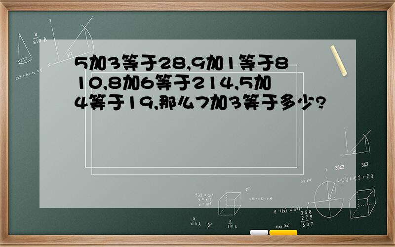 5加3等于28,9加1等于810,8加6等于214,5加4等于19,那么7加3等于多少?