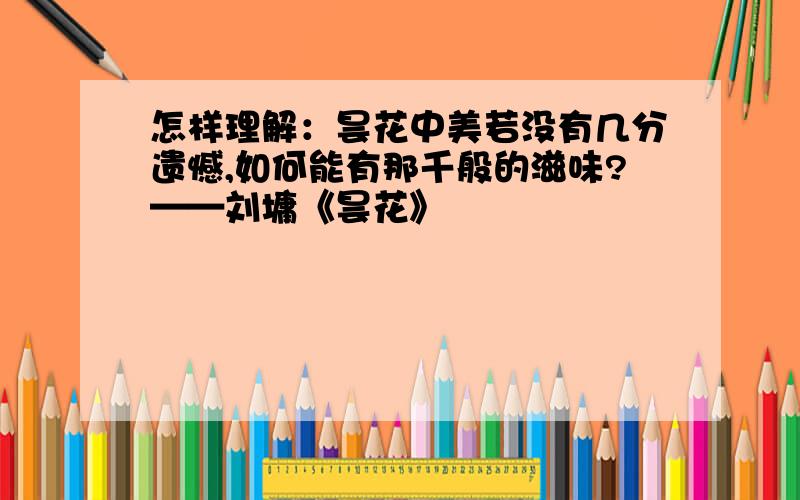 怎样理解：昙花中美若没有几分遗憾,如何能有那千般的滋味?——刘墉《昙花》