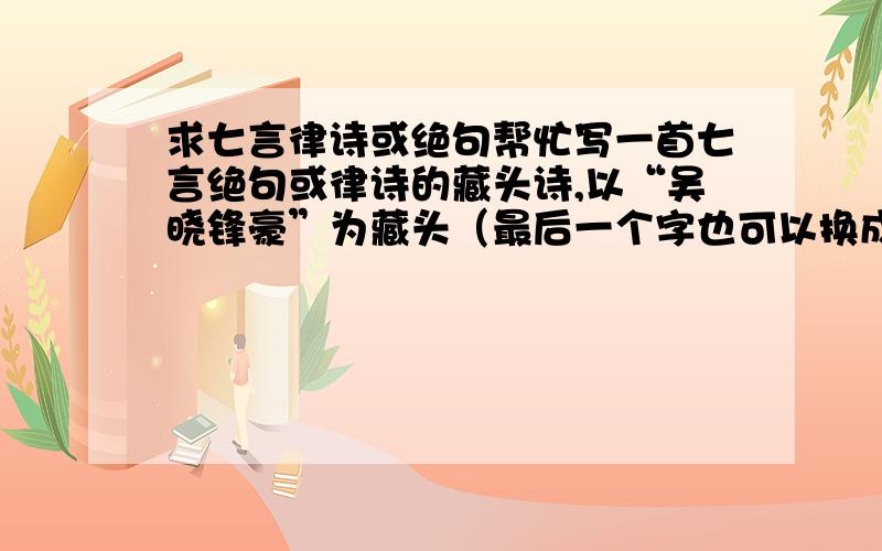 求七言律诗或绝句帮忙写一首七言绝句或律诗的藏头诗,以“吴晓锋豪”为藏头（最后一个字也可以换成其他,主题最好能体现积极向上