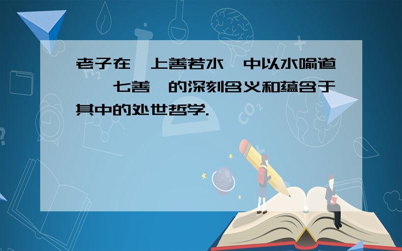 老子在《上善若水》中以水喻道,