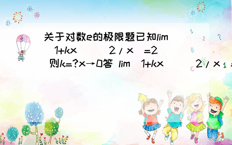 关于对数e的极限题已知lim(1+kx)^(2/x)=2 则k=?x→0答 lim(1+kx)^(2/x)=e^(2k)