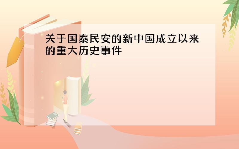 关于国泰民安的新中国成立以来的重大历史事件