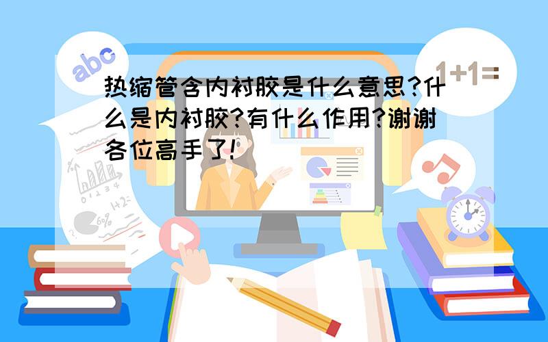 热缩管含内衬胶是什么意思?什么是内衬胶?有什么作用?谢谢各位高手了!