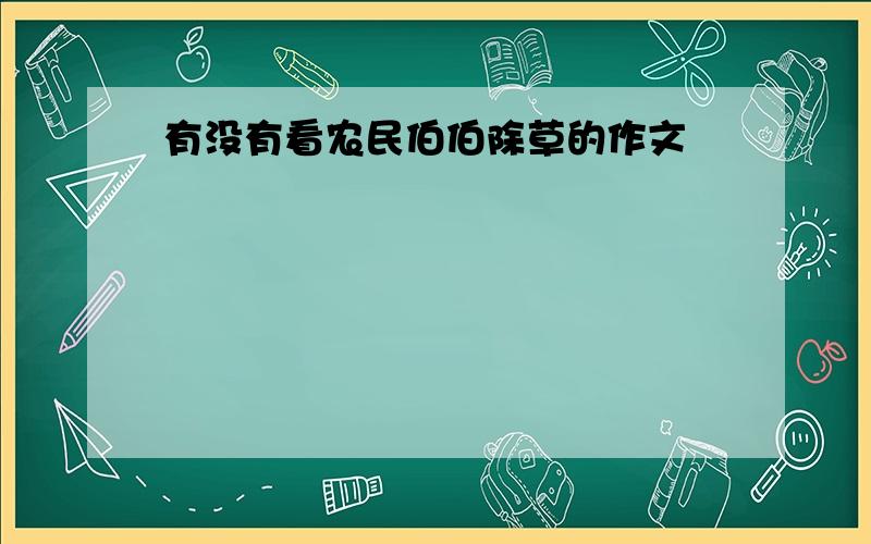 有没有看农民伯伯除草的作文