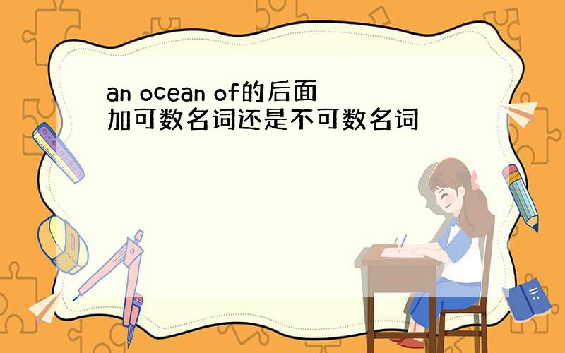 an ocean of的后面加可数名词还是不可数名词