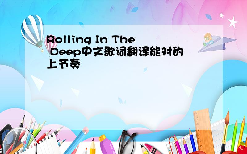 Rolling In The Deep中文歌词翻译能对的上节奏