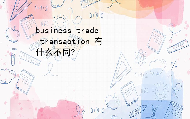 business trade transaction 有什么不同?