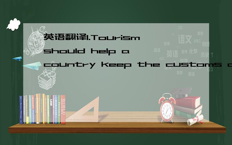 英语翻译1.Tourism should help a country keep the customs and bea