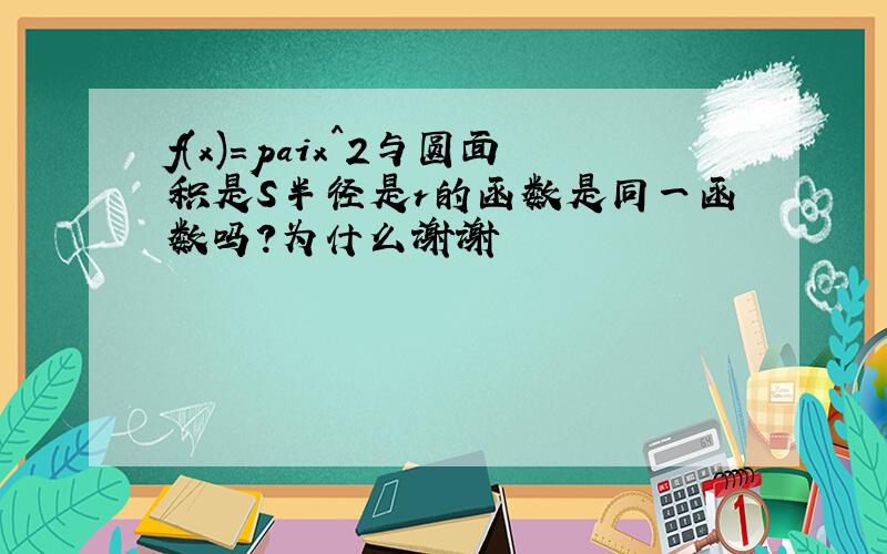 f(x)=paix^2与圆面积是S半径是r的函数是同一函数吗?为什么谢谢