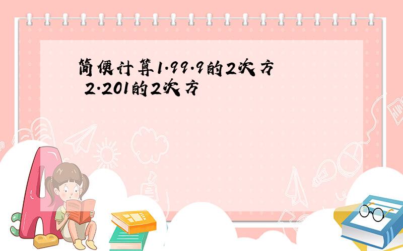 简便计算1.99.9的2次方 2.201的2次方