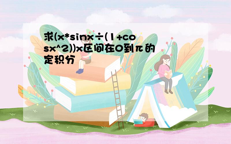 求(x*sinx÷(1+cosx^2))x区间在0到π的定积分