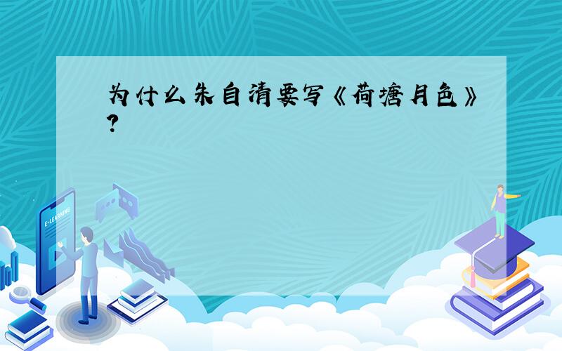 为什么朱自清要写《荷塘月色》?