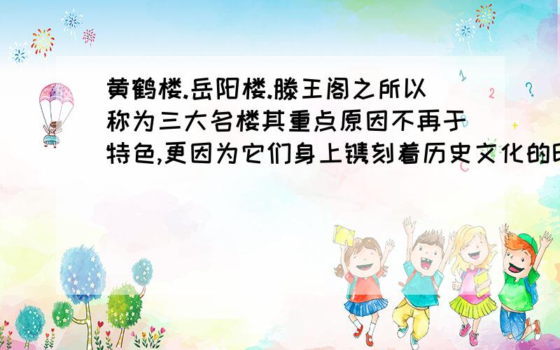 黄鹤楼.岳阳楼.滕王阁之所以称为三大名楼其重点原因不再于特色,更因为它们身上镌刻着历史文化的印记,同意