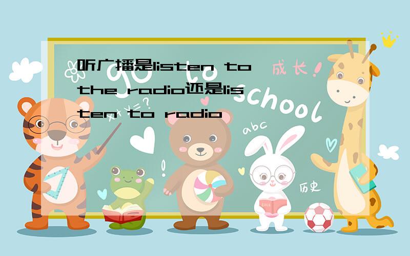 听广播是listen to the radio还是listen to radio