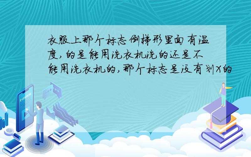 衣服上那个标志倒梯形里面有温度,的是能用洗衣机洗的还是不能用洗衣机的,那个标志是没有划X的