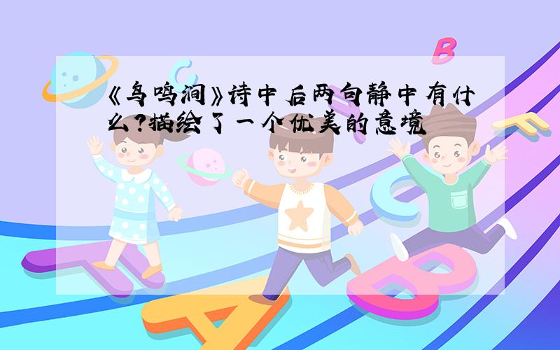 《鸟鸣涧》诗中后两句静中有什么?描绘了一个优美的意境