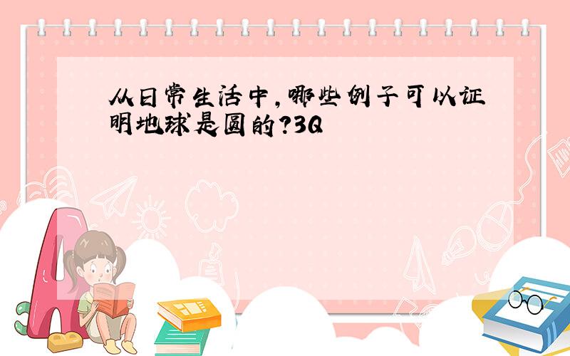 从日常生活中,哪些例子可以证明地球是圆的?3Q