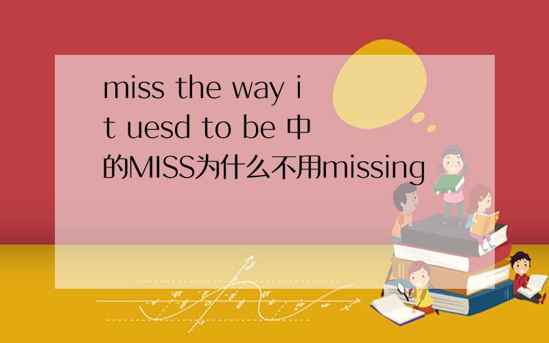 miss the way it uesd to be 中的MISS为什么不用missing