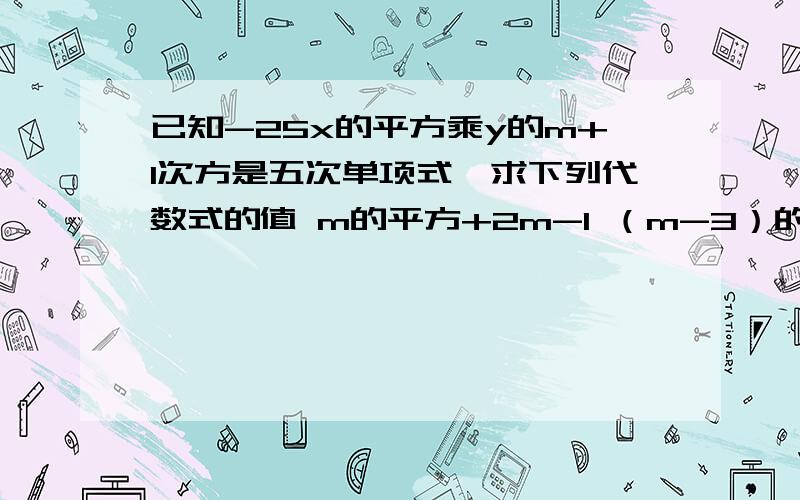 已知-25x的平方乘y的m+1次方是五次单项式,求下列代数式的值 m的平方+2m-1 （m-3）的5次方