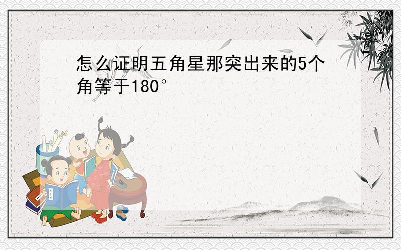 怎么证明五角星那突出来的5个角等于180°