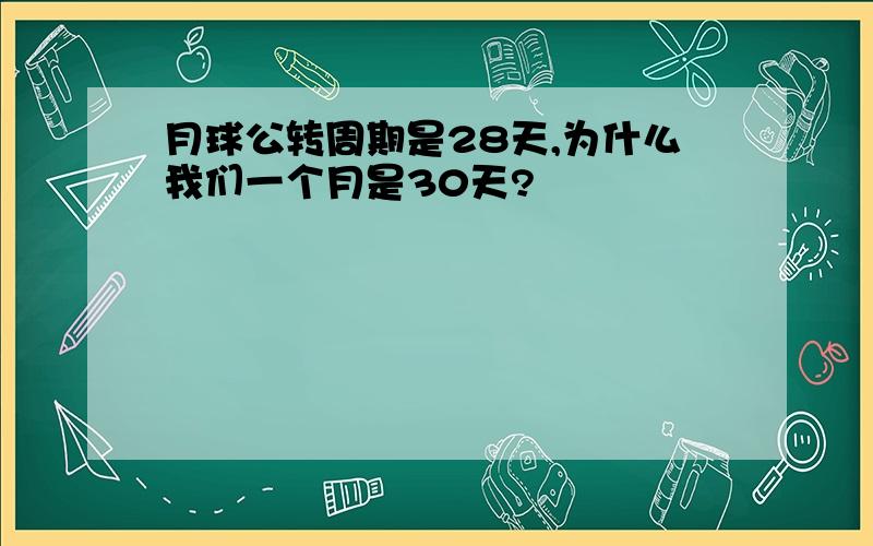 月球公转周期是28天,为什么我们一个月是30天?