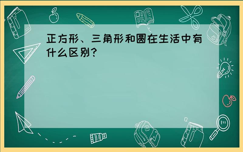 正方形、三角形和圆在生活中有什么区别?