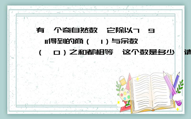 有一个奇自然数,它除以7、9、11得到的商（>1）与余数（>0）之和都相等,这个数是多少,请给出解题思路!