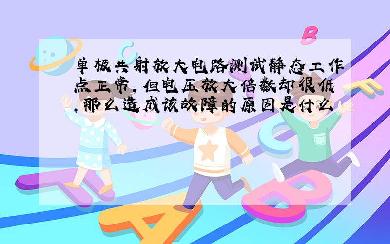 单极共射放大电路测试静态工作点正常,但电压放大倍数却很低,那么造成该故障的原因是什么