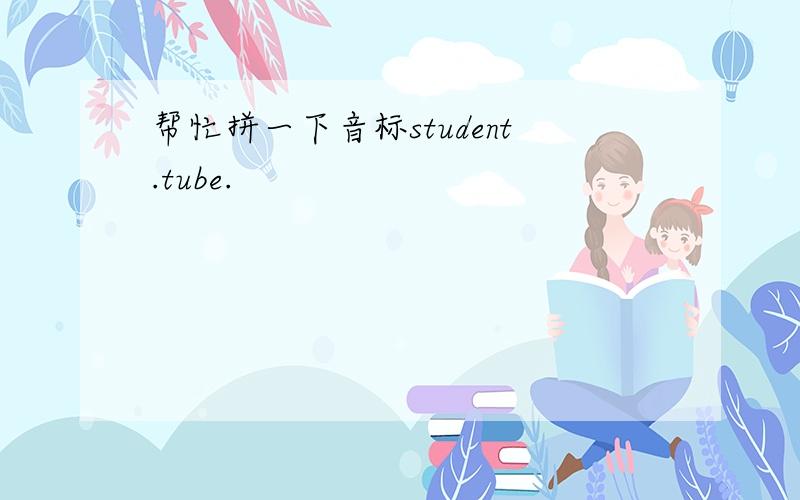 帮忙拼一下音标student.tube.