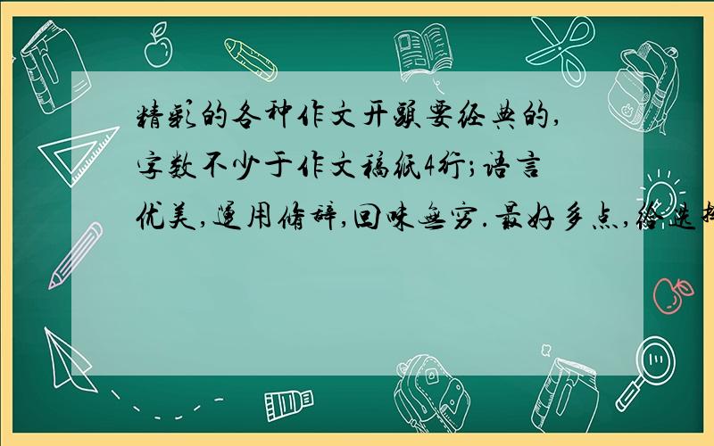 精彩的各种作文开头要经典的,字数不少于作文稿纸4行；语言优美,运用修辞,回味无穷.最好多点,给选择的机会；尽量是忆旧类型