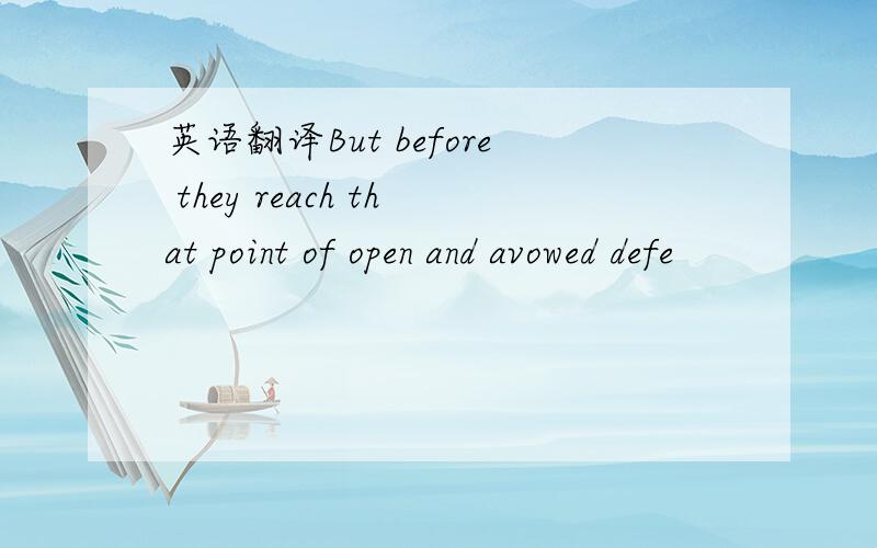 英语翻译But before they reach that point of open and avowed defe