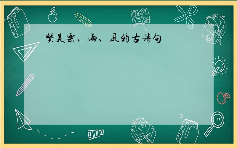 赞美云、雨、风的古诗句