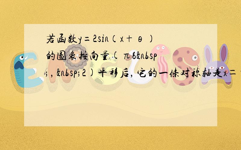 若函数y=2sin（x+θ）的图象按向量(π6 ， 2)平移后，它的一条对称轴是x＝π4，则θ的一个