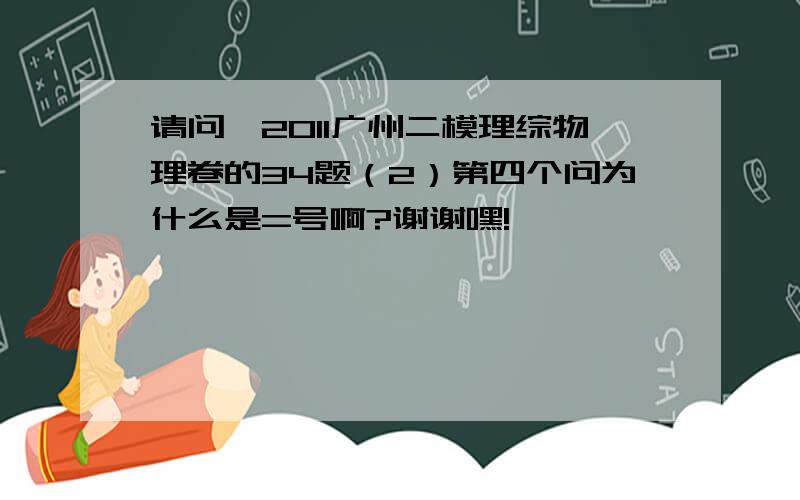 请问,2011广州二模理综物理卷的34题（2）第四个问为什么是=号啊?谢谢嘿!