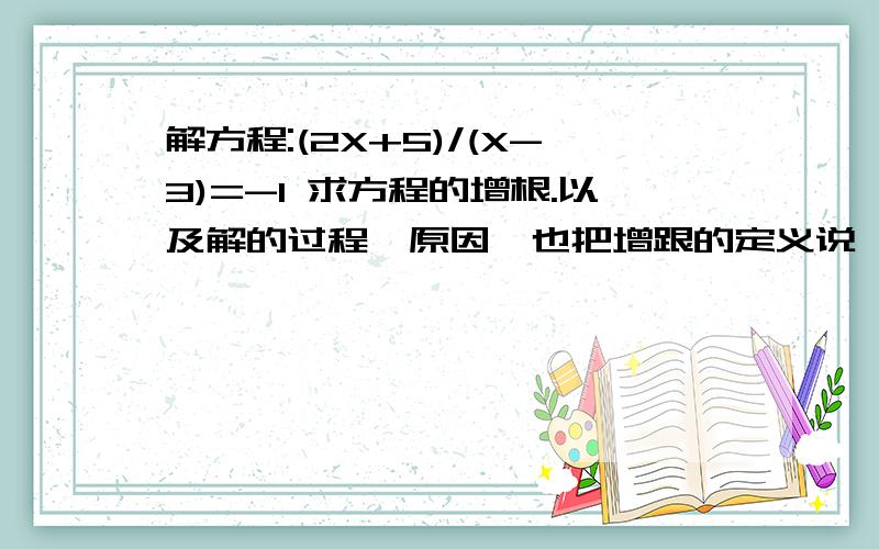 解方程:(2X+5)/(X-3)=-1 求方程的增根.以及解的过程、原因,也把增跟的定义说一下,