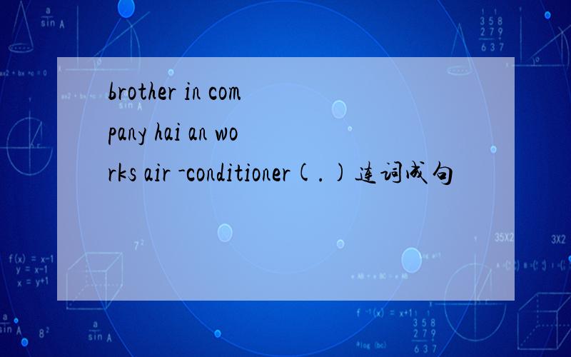 brother in company hai an works air -conditioner(.)连词成句