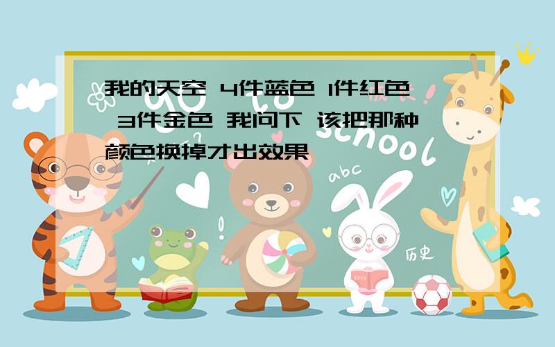 我的天空 4件蓝色 1件红色 3件金色 我问下 该把那种颜色换掉才出效果