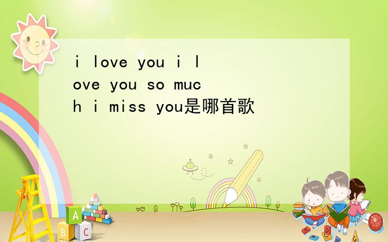 i love you i love you so much i miss you是哪首歌