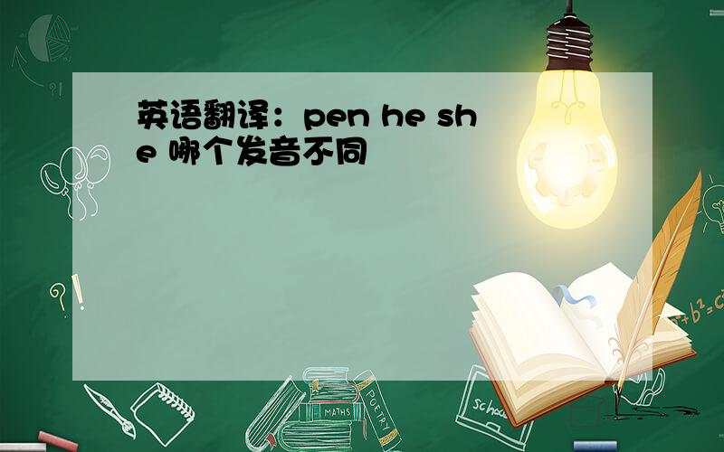 英语翻译：pen he she 哪个发音不同