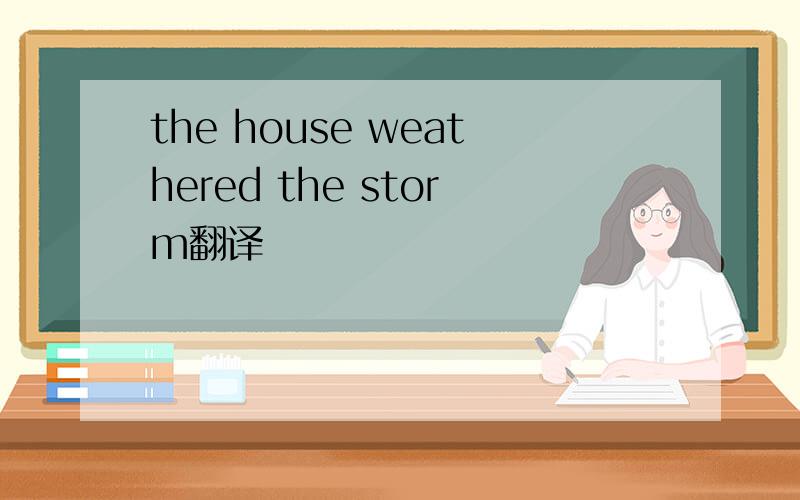 the house weathered the storm翻译