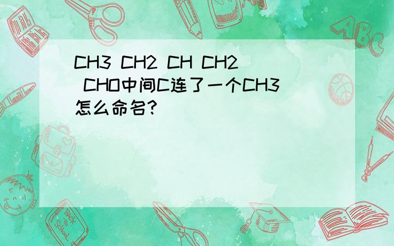 CH3 CH2 CH CH2 CHO中间C连了一个CH3怎么命名?