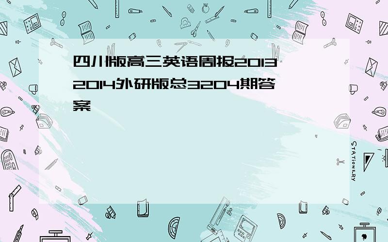 四川版高三英语周报2013—2014外研版总3204期答案