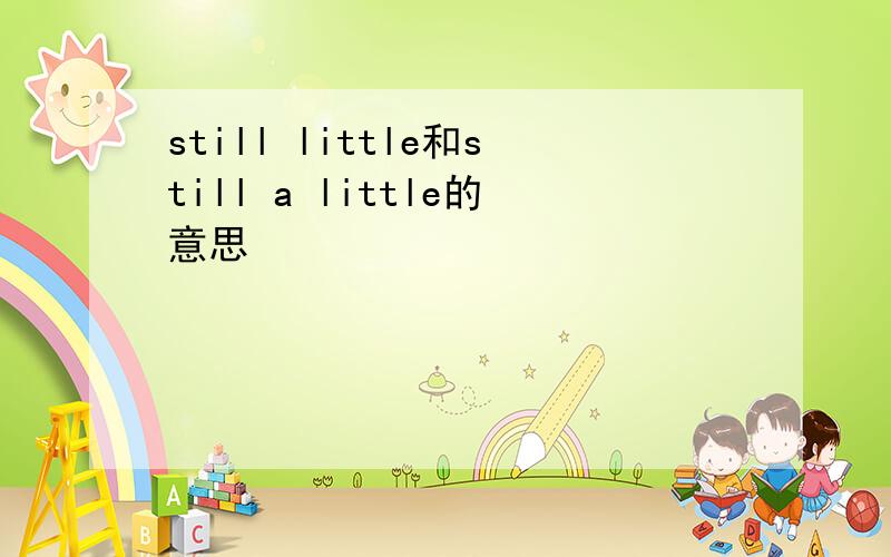 still little和still a little的意思