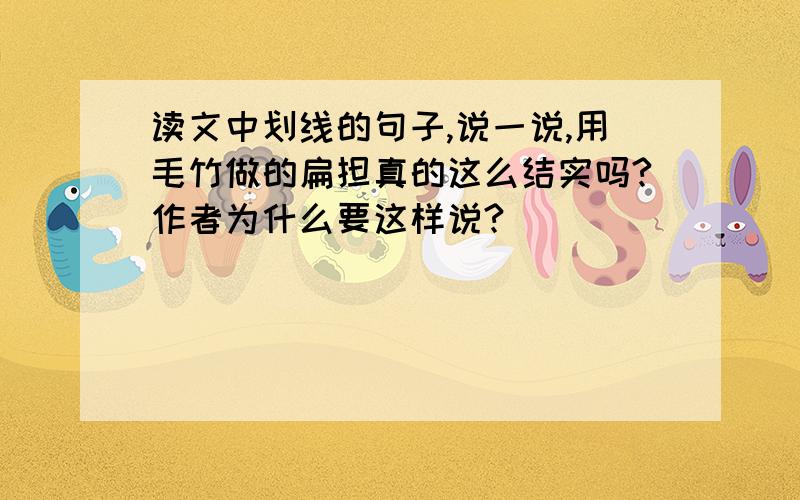 读文中划线的句子,说一说,用毛竹做的扁担真的这么结实吗?作者为什么要这样说?