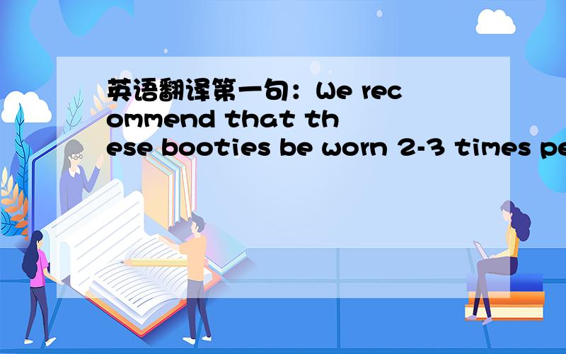 英语翻译第一句：We recommend that these booties be worn 2-3 times pe